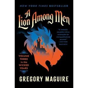 A Lion Among Men: Volume Three in the Wicked Years -- Gregory Maguire